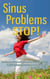 Sinus Problems Stop! - The Complete Guide on Sinus Infection, Sinusitis Symptoms, Sinusitis Treatment, & Secrets to Natural Sinus Relief without Harsh Drugs