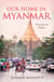 Our Home in Myanmar - Four years in Yangon