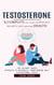 Testosterone: A Complete Guide to Male Hormonal Balance and Endocrine Health (The Science Based Approach to Naturally Transforming Male Testosterone Levels)
