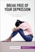 Break Free of Your Depression - Practical advice for living with depression