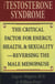 The Testosterone Syndrome - The Critical Factor for Energy, Health, and Sexuality—Reversing the Male Menopause