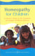 Homeopathy For Children - A Parent's Guide to the Treatment of Common Childhood Illnesses