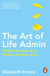 The Art of Life Admin - How To Do Less, Do It Better, and Live More