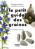 Petit Guide des graines - 70 variétés à récolter