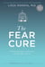 The Fear Cure - Cultivating Courage as Medicine for the Body, Mind, and Soul