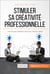Stimuler sa créativité professionnelle - Techniques et étapes-clés pour devenir créatif