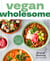 Vegan Wholesome - High-Protein Meals and Snacks to Energize and Nourish; A Cookbook