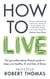 How to Live - The groundbreaking lifestyle guide to keep you healthy, fit and free of illness