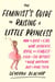 The Feminist's Guide to Raising a Little Princess - How to Raise a Girl Who's Authentic, Joyful, and Fearless--Even If She Refuses to Wear Anything but a Pink Tutu