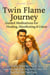 Twin Flame Journey: Guided Meditations For Healing, Manifesting & Union
