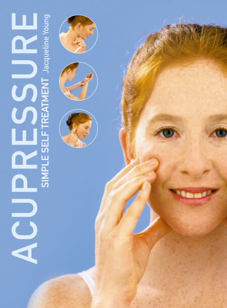 Acupressure: Simple Steps to Health - Discover your Body’s Powerpoints For Health and Relaxation