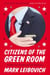 Citizens of the Green Room - Profiles in Courage and Self-Delusion