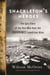 Shackleton's Heroes - The Epic Story of the Men Who Kept the Endurance Expedition Alive