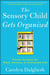 The Sensory Child Gets Organized - Proven Systems for Rigid, Anxious, or Distracted Kids