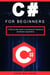 C# for beginners: A step-by-step guide to developing professional and modern applications