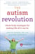 The Autism Revolution - Whole-Body Strategies for Making Life All It Can Be