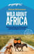 Wild about Africa: Sleepwalking on Kilimanjaro and Running from Lions