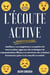 L'écoute active: Améliorez vos compétences en matière de conversation, apprenez des techniques de communication efficaces et entretenez des relations fructueuses grâce à six conseils essentiels