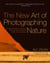 The New Art of Photographing Nature - An Updated Guide to Composing Stunning Images of Animals, Nature, and Landscapes