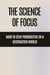 The Science of Focus How to Stay Productive in a Distracted World