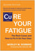 Cure Your Fatigue, Second Edition - The Root Cause and How to Fix It On Your Own