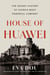 House of Huawei - The Secret History of China's Most Powerful Company
