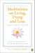 Meditations on Living, Dying and Loss - Ancient Knowledge for a Modern World from the Tibetan Book of the Dead