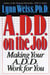 A.D.D. on the Job - Making Your A.D.D. Work for You