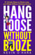 Hang Loose Without Booze - 81 Simple Tools to Stress Less and Relax More Without Drinking Alcohol