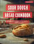 Sour Dough Bread Cookbook: A Collection of the Most Delicious Sour Dough Bread Recipes you can Easily Make at Home in 2025! - The Top Baking Recipes for 2025!