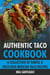 Authentic Taco Cookbook: A Collection of Simple & Delicious Mexican Taco Recipes