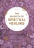 The Secrets of Spiritual Healing - A Beginner's Guide to Energy Therapies