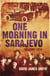 One Morning In Sarajevo - The true story of the assassination that changed the world