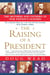 The Raising of a President - The Mothers and Fathers of Our Nation's Leaders