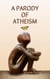 A Parody of Atheism