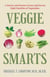 Veggie Smarts - A Doctor and Farmer Grows and Savors Eight Families of Vegetables