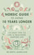 The Nordic Guide to Living 10 Years Longer - 10 Easy Tips to Live a Healthier, Happier Life