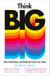 Think Big - Take Small Steps and Build the Future You Want
