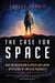 Case for Space - How the Revolution in Spaceflight Opens Up a Future of Limitless Possibility