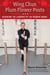 Wing Chun Plum Flower Posts - Advancing the Legwork of the Wooden Dummy