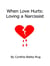 When Love Hurts: Loving a Narcissist