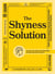 The Shyness Solution - Easy Instructions for Overcoming Shyness and Social Anxiety