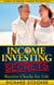 Income Investing Secrets: How to Receive Ever-Growing Dividend and Interest Checks, Safeguard Your Portfolio and Retire Wealthy