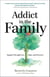 Addict in the Family - Support Through Loss, Hope, and Recovery
