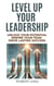 Level Up Your Leadership: Unlock Your Potential, Inspire Your Team, And Drive Lasting Success