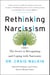 Rethinking Narcissism - The Bad---and Surprising Good---About Feeling Special