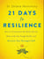 21 Days to Resilience - How to Transcend the Daily Grind, Deal with the Tough Stuff, and Discover Your Strongest Self
