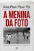 A menina da foto - Minhas memórias: do horror da guerra ao caminho da paz