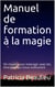 Manuel de formation à la magie - 50 rituels pour interagir avec les énergies qui nous entourent