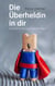 Die Überheldin in dir - Anleitung für dein Durchhaltevermögen